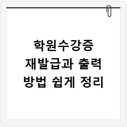 학원수강증 재발급과 출력 방법 쉽게 정리