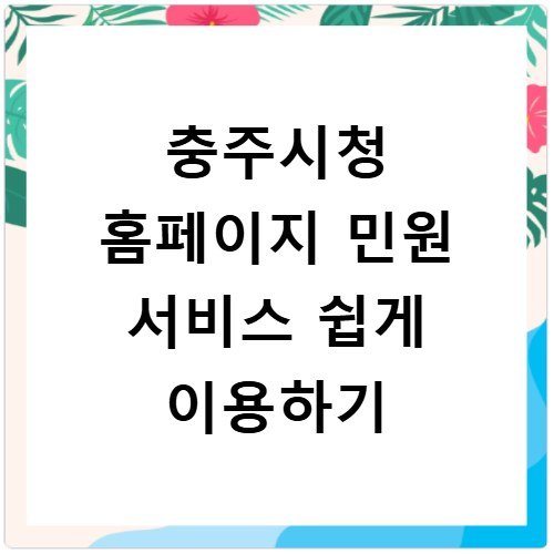 충주시청 홈페이지 민원 서비스 쉽게 이용하기