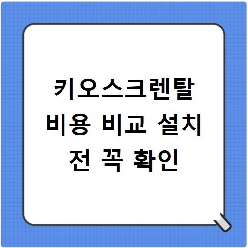 키오스크렌탈 비용 비교 설치 전 꼭 확인