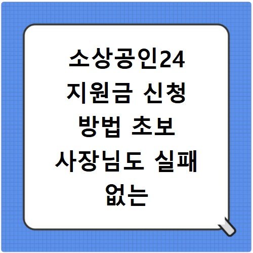 소상공인24 지원금 신청 방법 초보 사장님도 실패 없는 5단계