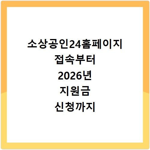 소상공인24홈페이지 접속부터 2026년 지원금 신청까지 한 번에