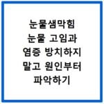 눈물샘막힘 눈물 고임과 염증 방치하지 말고 원인부터 파악하기