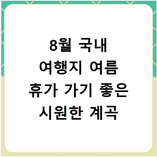 8월 국내 여행지 여름 휴가 가기 좋은 시원한 계곡