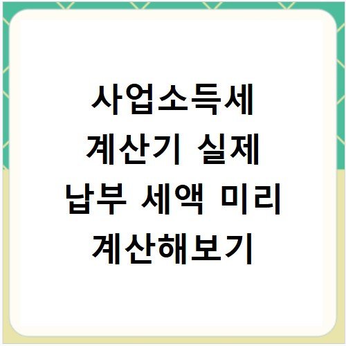 사업소득세 계산기 실제 납부 세액 미리 계산해보기