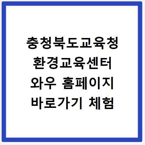 충청북도교육청 환경교육센터 와우 홈페이지 바로가기 체험