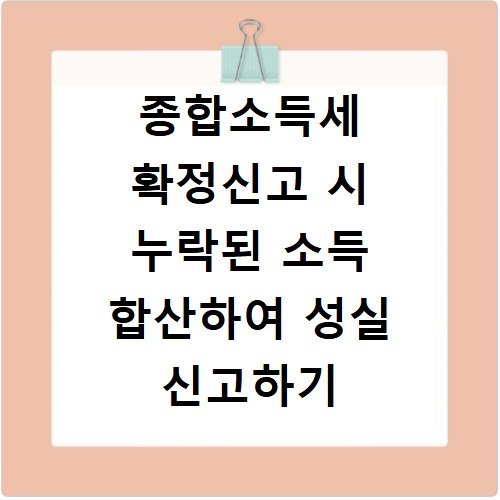 종합소득세 확정신고 시 누락된 소득 합산하여 성실 신고하기