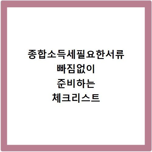 종합소득세필요한서류 빠짐없이 준비하는 체크리스트