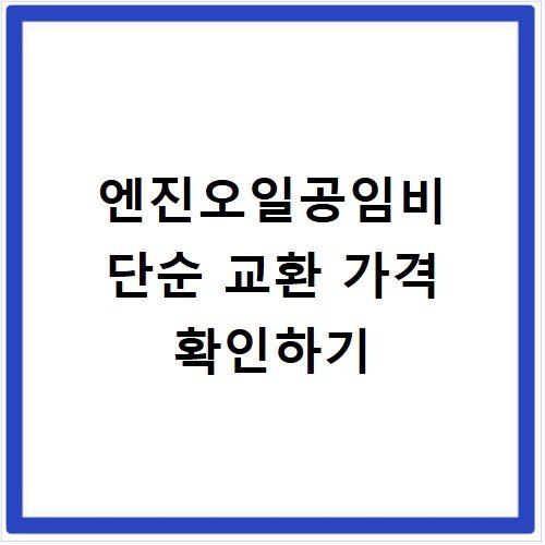 엔진오일공임비 단순 교환 가격 확인하기