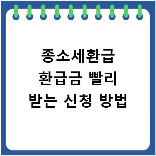 종소세환급 환급금 빨리 받는 신청 방법