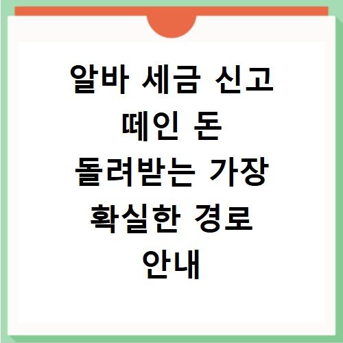 알바 세금 신고 떼인 돈 돌려받는 가장 확실한 경로 안내