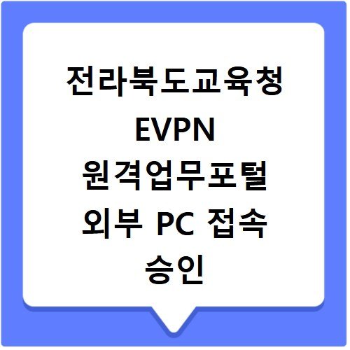 전라북도교육청 EVPN 원격업무포털 외부 PC 접속 승인 신청