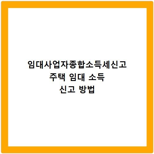 임대사업자종합소득세신고 주택 임대 소득 신고 방법