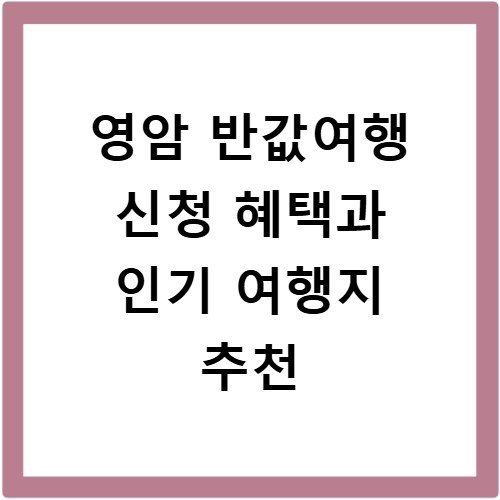 영암 반값여행 신청 혜택과 인기 여행지 추천