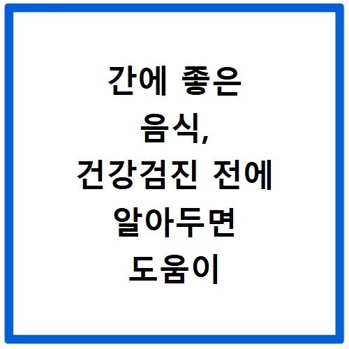 간에 좋은 음식, 건강검진 전에 알아두면 도움이 되는 식습관