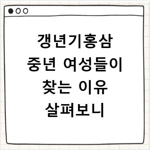 갱년기홍삼 중년 여성들이 찾는 이유 살펴보니