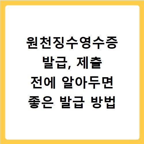 원천징수영수증 발급, 제출 전에 알아두면 좋은 발급 방법