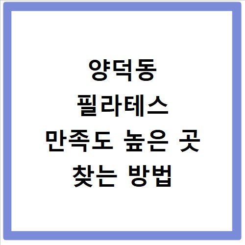 양덕동 필라테스 만족도 높은 곳 찾는 방법