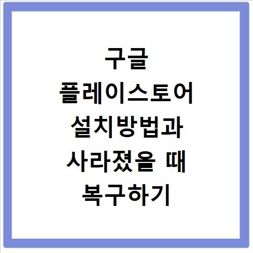 구글 플레이스토어 설치방법과 사라졌을 때 복구하기
