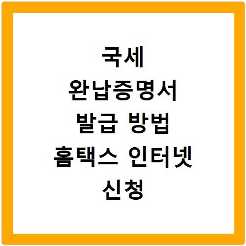 국세 완납증명서 발급 방법 홈택스 인터넷 신청 절차