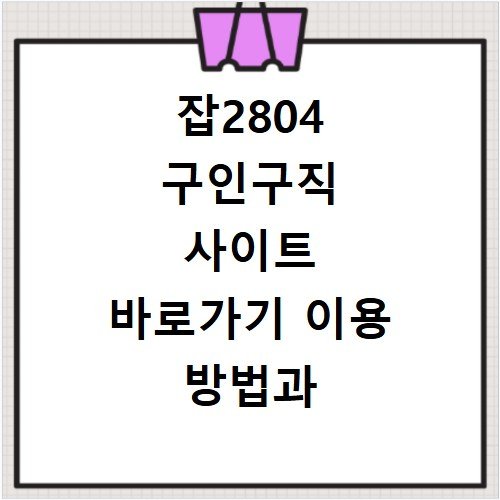 잡2804 구인구직 사이트 바로가기 이용 방법과 채용 정보 확인하기