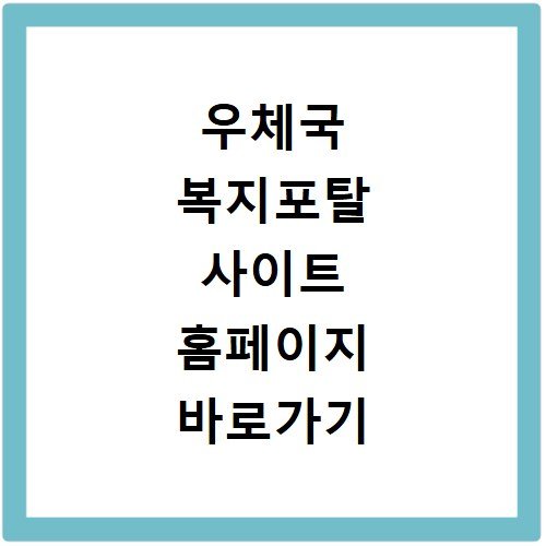 우체국 복지포탈 사이트 홈페이지 바로가기 복지서비스 이용방법
