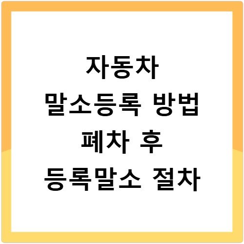 자동차 말소등록 방법 폐차 후 등록말소 절차