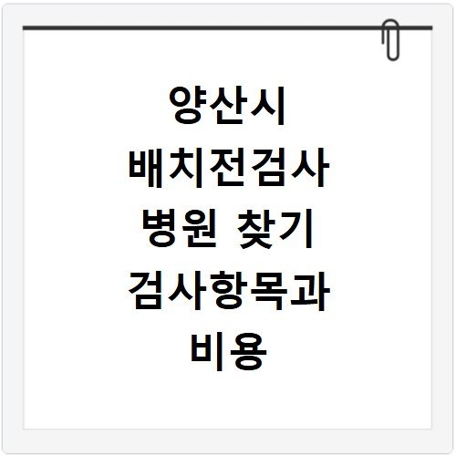 양산시 배치전검사 병원 찾기 검사항목과 비용 확인하기